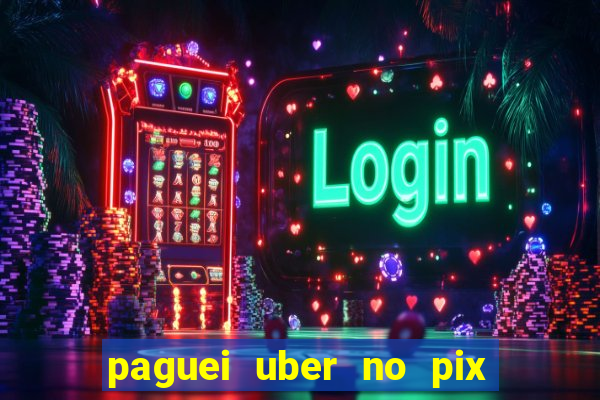 paguei uber no pix e nao achou motorista